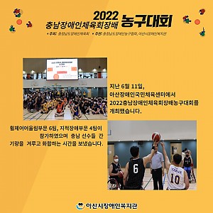[7월 뉴스레터] 2022충남장애인체육회장배 농구대회 성료