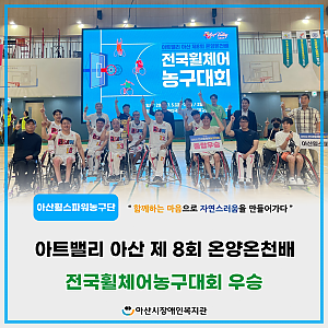 [8월 뉴스레터] 아트벨리 아산 제8회 온양온천배 전국휠체어농구대회 우승 